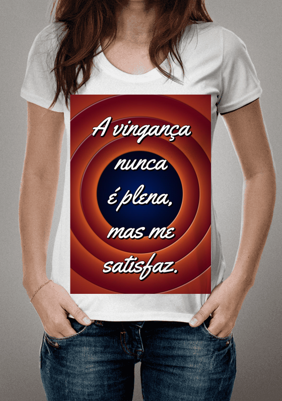 Nome do produto  A vingança nunca é plena...MAS ME SATISFAZ!!